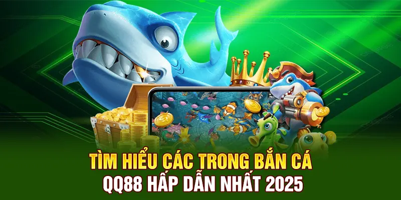 Tìm hiểu các trò Bắn Cá QQ88 hấp dẫn nhất 2025